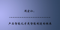 周宏仁：產(chǎn)品智能化才是智能制造的<font color=