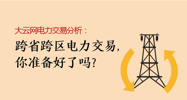 大云網(wǎng)電力交易分析：跨省跨區(qū)電力交易，你準(zhǔn)備好了嗎？