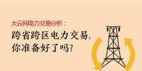 大云網(wǎng)電力交易分析：跨省跨區(qū)電力交易，你準(zhǔn)備好了嗎？