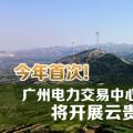 今年首次！廣州電力交易中心將開展云貴水火置換交易